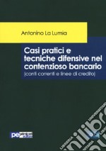 Casi pratici e tecniche difensive nel contenzioso bancario (conti correnti e linee di credito) libro