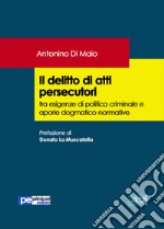 Il delitto di atti persecutori tra esigenze di politica criminale e aporie dogmatico-normative