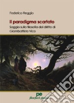 Il paradigma scartato. Saggio sulla filosofia del diritto di Giambattista Vico libro