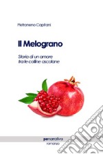 Il melograno. Storia di un amore tra le colline ascolane libro