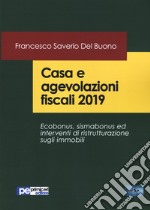 Casa e agevolazioni fiscali 2019. Ecobonus, sismabonus ed interventi di ristrutturazione sugli immobili libro