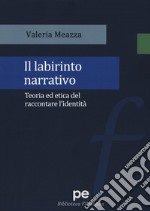 Il labirinto narrativo. Teoria ed etica del raccontare l'identità libro