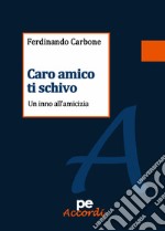 Caro amico ti schivo. Un inno all'amicizia libro