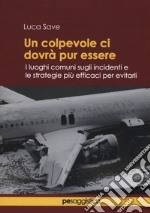 Un colpevole ci dovrà pur essere. I luoghi comuni sugli incidenti e le strategie più efficaci per evitarli libro