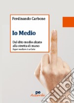 Io medio. Dal dito medio alzato alla stretta di mano libro