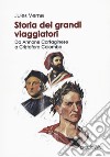 Storia dei grandi viaggiatori. Da Annone Cartaginese a Cristoforo Colombo libro