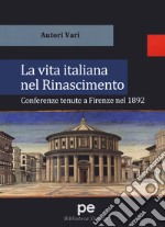 La vita italiana nel Rinascimento. Conferenze tenute a Firenze nel 1892 libro