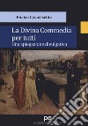 La Divina Commedia per tutti. Una spiegazione divulgativa libro di Cavarischia Enrico