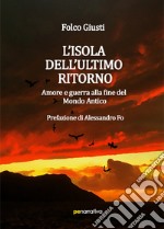 L'isola dell'ultimo ritorno. Amore e guerra alla fine del Mondo Antico