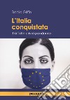 L'Italia conquistata. Tra false crisi e pandemie libro