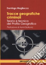 Tracce geografiche criminali. Teoria e tecnica del profilo geografico libro