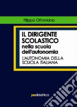 Il dirigente scolastico nella scuola dell'autonomia. L'autonomia della scuola italiana libro