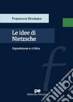 Le idee di Nietzsche. Esposizione e critica