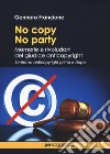 No copy, no party. Memorie e rivoluzioni del giudice anticopyright libro di Francione Gennaro