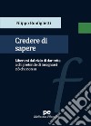 Credere di sapere. Liberarsi dal vizio di dar retta a chi pretende di insegnarci ciò che non sa libro di Bonfiglietti Filippo