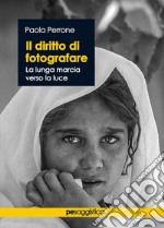 Il diritto di fotografare. La lunga marcia verso la luce