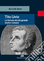 Tito Livio. La fortuna del più grande storico romano libro