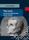 Tito Livio. La fortuna del più grande storico romano libro di Renzi Riccardo