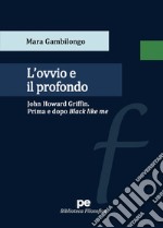 L'ovvio e il profondo. John Howard Griffin. Prima e dopo Black Like Me libro