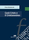 Gesù Cristo e il cristianesimo libro di Martinetti Piero