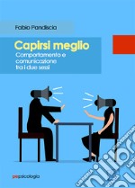 Capirsi meglio. Comportamento e comunicazione tra i due sessi libro