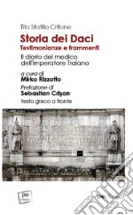 Storia dei Daci. Testimonianze e frammenti. Il diario del medico dell'imperatore Traiano. Ediz. con testo greco a fronte libro