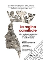 La regina cannibale. L'immaginario ecologico nell'età vittoriana e post vittoriana libro