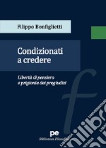 Condizionati a credere. Libertà di pensiero e prigionia dei pregiudizi libro