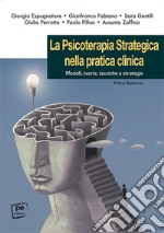 La psicoterapia strategica nella pratica clinica. Modelli, teorie, tecniche e strategie