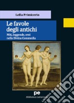 Le favole degli antichi. Miti, leggende, eroi nella Divina Commedia libro