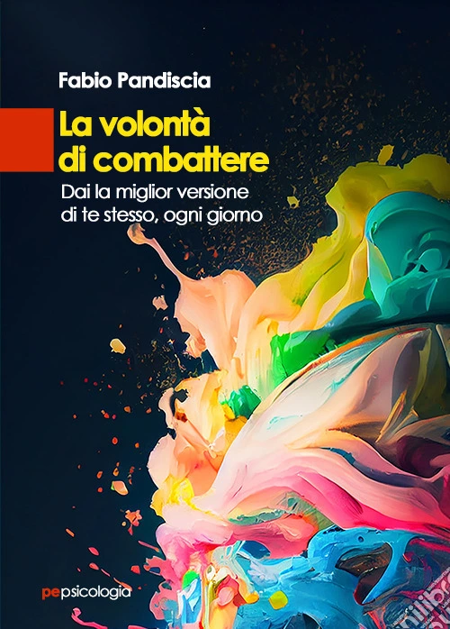 La volont� di combattere. Dai la miglior versione di te stesso, ogni giorno