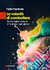 La volontà di combattere. Dai la miglior versione di te stesso, ogni giorno libro di Pandiscia Fabio