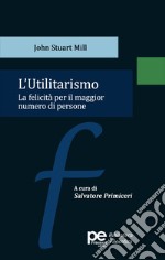 L'utilitarismo. La felicità per il maggior numero di persone libro