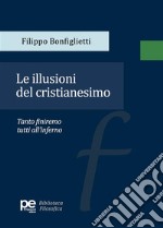 Le illusioni del cristianesimo. Tanto finiremo tutti all'inferno libro