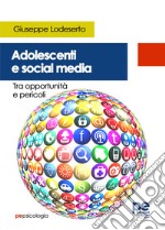 Adolescenti e social media. Tra opportunità e pericoli libro