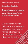 Pensiero e azione. L'anarchismo come «logos», «praxis», «ethos» e «pathos» libro di Bertolo Amedeo