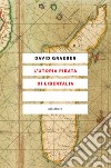 L'utopia pirata di Libertalia libro di Graeber David