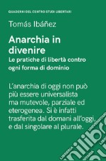 Anarchia in divenire. Le pratiche di libertà contro ogni forma di dominio libro