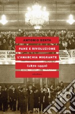 Pane e rivoluzione. L'anarchia migrante (1870-1950) libro