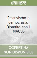 Relativismo e democrazia. Dibattito con il MAUSS libro