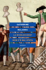 La rivoluzione? Non c'è mai stata libro