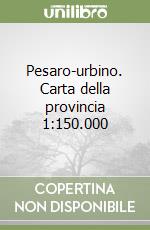 Pesaro-urbino. Carta della provincia 1:150.000 libro