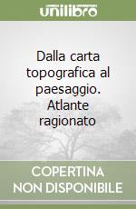 Dalla carta topografica al paesaggio. Atlante ragionato libro