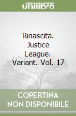 Rinascita. Justice League. Variant. Vol. 17 libro