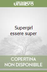 Supergirl essere super libro