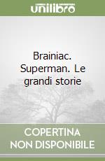 Brainiac. Superman. Le grandi storie libro