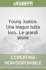Young Justice. Una league tutta loro. Le grandi storie libro