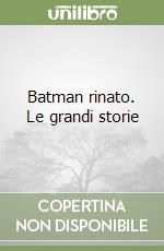 Batman rinato. Le grandi storie