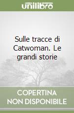 Sulle tracce di Catwoman. Le grandi storie libro