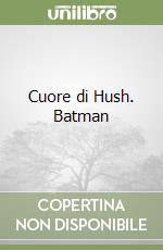 Cuore di Hush. Batman libro